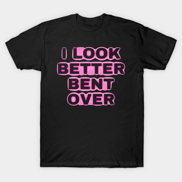 i look better bent over T-Shirt by mdr design